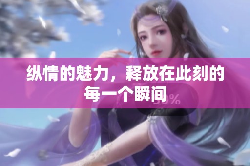 纵情的魅力，释放在此刻的每一个瞬间