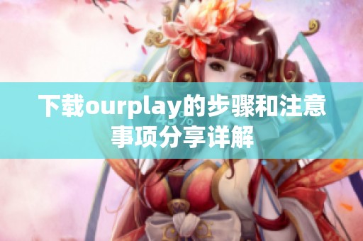 下载ourplay的步骤和注意事项分享详解