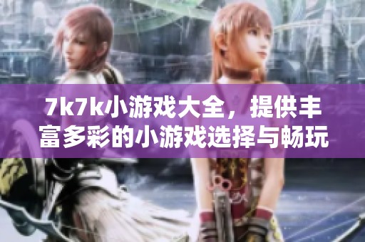7k7k小游戏大全，提供丰富多彩的小游戏选择与畅玩体验