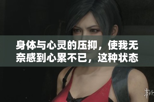 身体与心灵的压抑，使我无奈感到心累不已，这种状态怎能持续下去呢