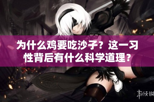 为什么鸡要吃沙子？这一习性背后有什么科学道理？