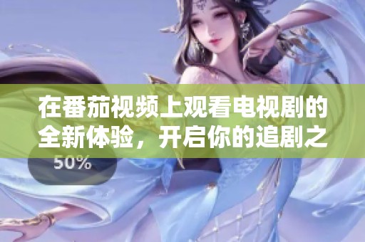 在番茄视频上观看电视剧的全新体验，开启你的追剧之旅。