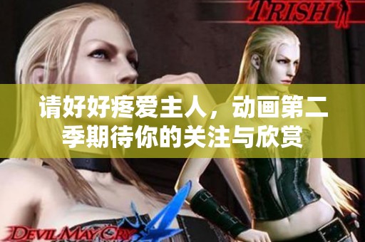 请好好疼爱主人，动画第二季期待你的关注与欣赏