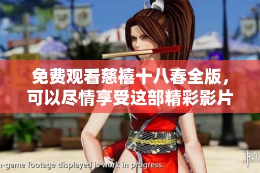 免费观看慈禧十八春全版，可以尽情享受这部精彩影片！