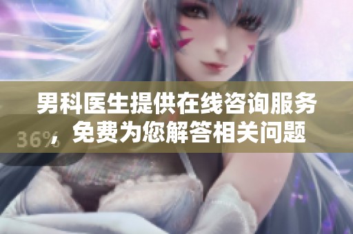 男科医生提供在线咨询服务，免费为您解答相关问题