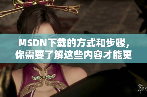 MSDN下载的方式和步骤，你需要了解这些内容才能更好使用资源