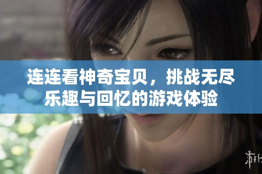 连连看神奇宝贝，挑战无尽乐趣与回忆的游戏体验