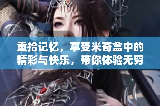 重拾记忆，享受米奇盒中的精彩与快乐，带你体验无穷乐趣