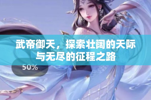 武帝御天，探索壮阔的天际与无尽的征程之路