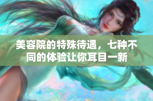 美容院的特殊待遇，七种不同的体验让你耳目一新