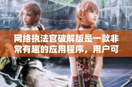 网络执法官破解版是一款非常有趣的应用程序，用户可以体验到不同的功能与玩法