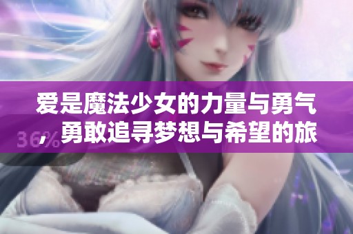 爱是魔法少女的力量与勇气，勇敢追寻梦想与希望的旅程