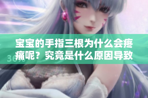 宝宝的手指三根为什么会疼痛呢？究竟是什么原因导致的呢？