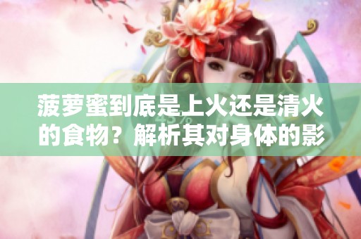 菠萝蜜到底是上火还是清火的食物？解析其对身体的影响与疑惑