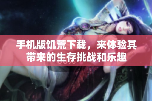 手机版饥荒下载，来体验其带来的生存挑战和乐趣