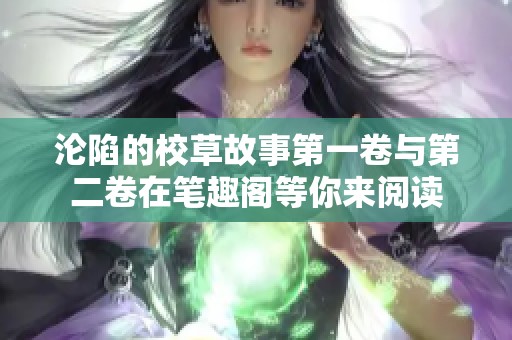 沦陷的校草故事第一卷与第二卷在笔趣阁等你来阅读