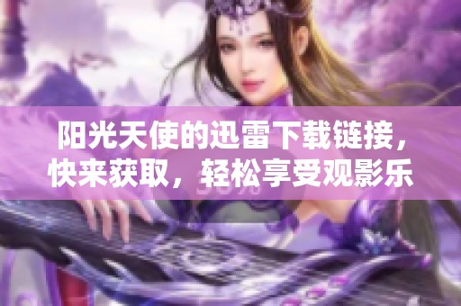 阳光天使的迅雷下载链接，快来获取，轻松享受观影乐趣吧！