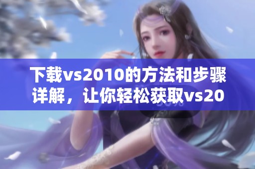 下载vs2010的方法和步骤详解，让你轻松获取vs2010安装包