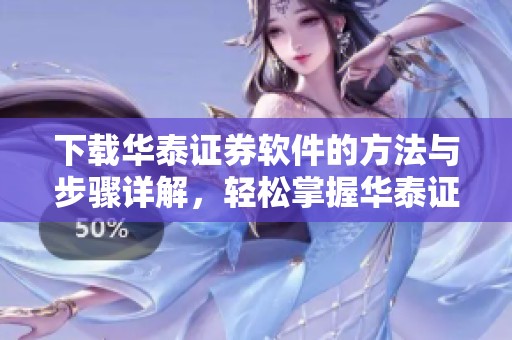 下载华泰证券软件的方法与步骤详解，轻松掌握华泰证券软件下载技巧