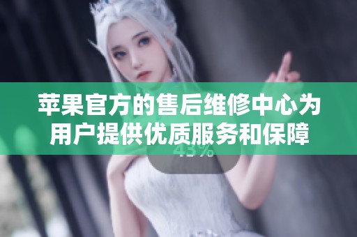 苹果官方的售后维修中心为用户提供优质服务和保障