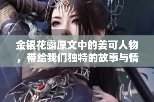 金银花露原文中的姜可人物，带给我们独特的故事与情感体验