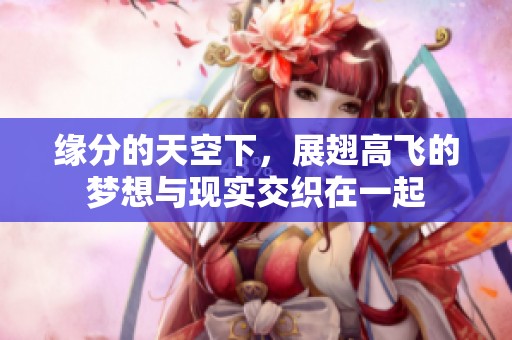 缘分的天空下，展翅高飞的梦想与现实交织在一起