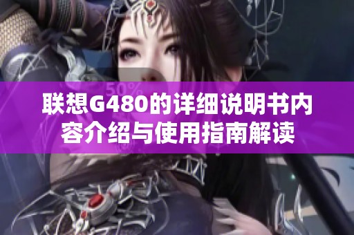 联想G480的详细说明书内容介绍与使用指南解读