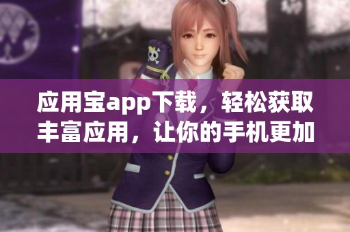 应用宝app下载，轻松获取丰富应用，让你的手机更加智能便捷