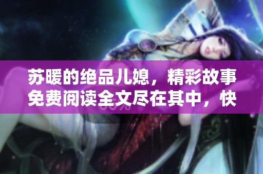 苏暖的绝品儿媳，精彩故事免费阅读全文尽在其中，快来一起欣赏吧！