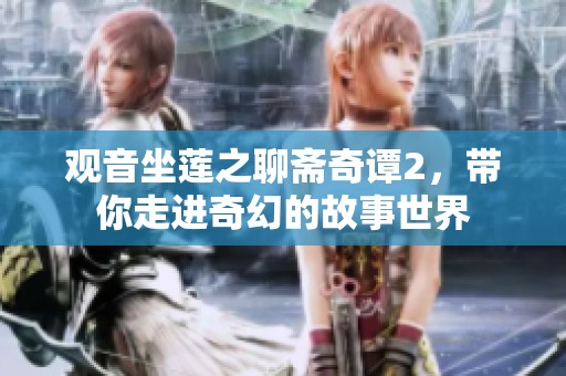 观音坐莲之聊斋奇谭2，带你走进奇幻的故事世界