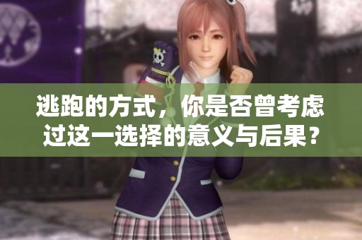 逃跑的方式，你是否曾考虑过这一选择的意义与后果？