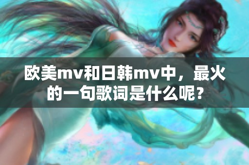 欧美mv和日韩mv中，最火的一句歌词是什么呢？