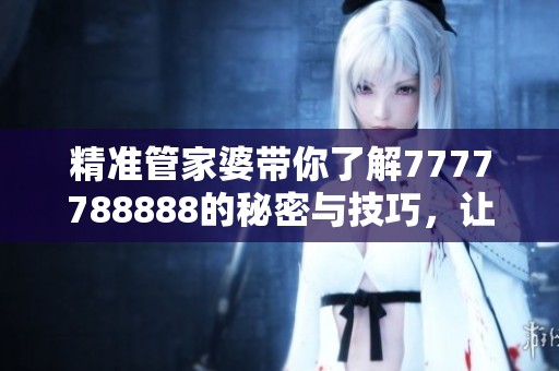 精准管家婆带你了解7777788888的秘密与技巧，让你轻松掌握财富密码