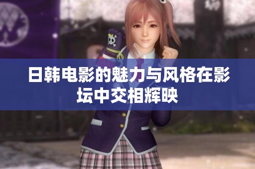日韩电影的魅力与风格在影坛中交相辉映