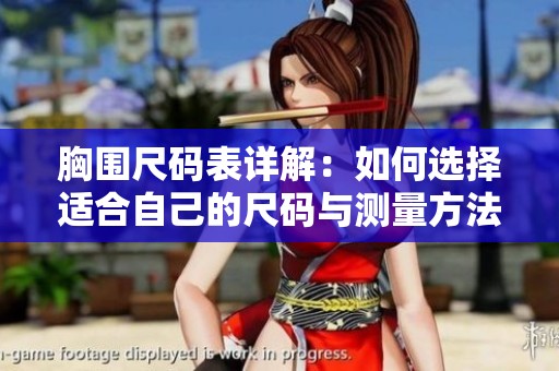 胸围尺码表详解：如何选择适合自己的尺码与测量方法