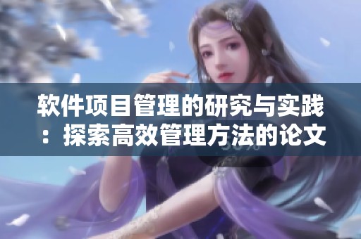 软件项目管理的研究与实践：探索高效管理方法的论文分析