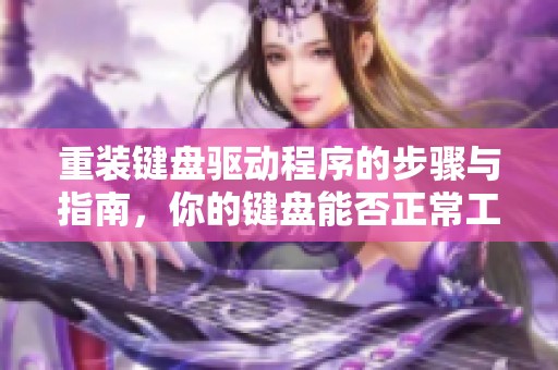 重装键盘驱动程序的步骤与指南，你的键盘能否正常工作呢
