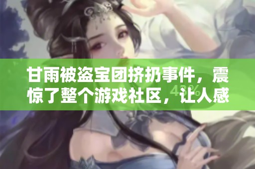 甘雨被盗宝团挤扔事件，震惊了整个游戏社区，让人感到不可思议。