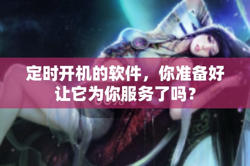 定时开机的软件，你准备好让它为你服务了吗？