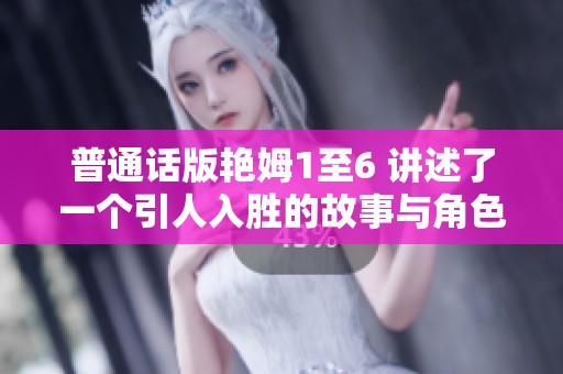 普通话版艳姆1至6 讲述了一个引人入胜的故事与角色