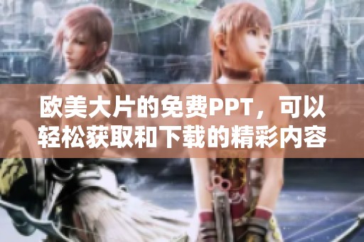 欧美大片的免费PPT，可以轻松获取和下载的精彩内容