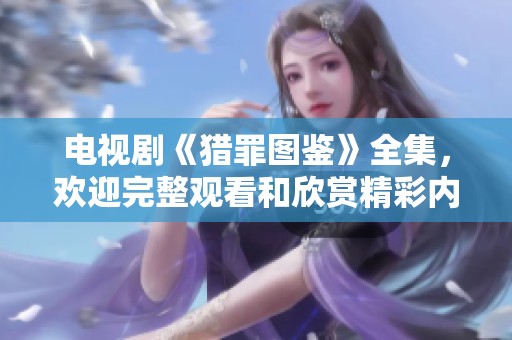 电视剧《猎罪图鉴》全集，欢迎完整观看和欣赏精彩内容