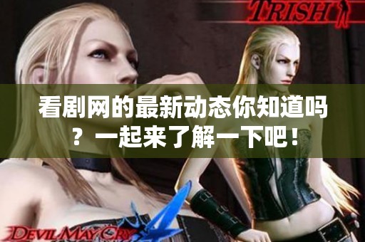 看剧网的最新动态你知道吗？一起来了解一下吧！