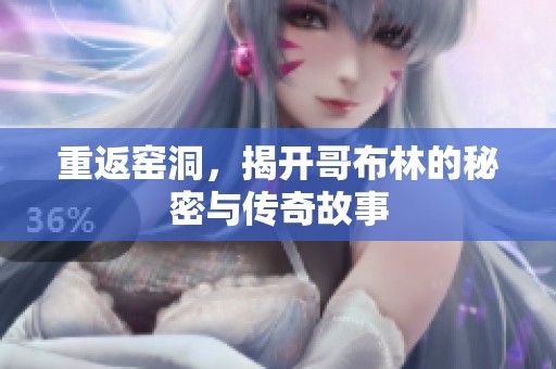 重返窑洞，揭开哥布林的秘密与传奇故事