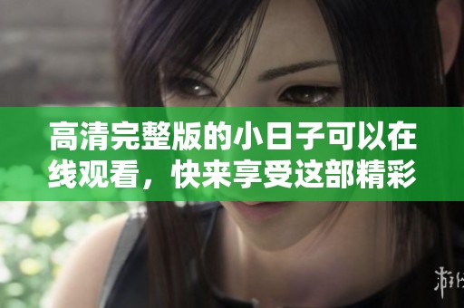 高清完整版的小日子可以在线观看，快来享受这部精彩作品吧