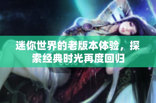 迷你世界的老版本体验，探索经典时光再度回归