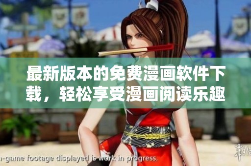 最新版本的免费漫画软件下载，轻松享受漫画阅读乐趣！