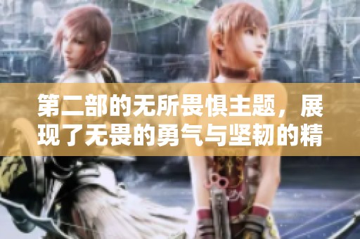 第二部的无所畏惧主题，展现了无畏的勇气与坚韧的精神