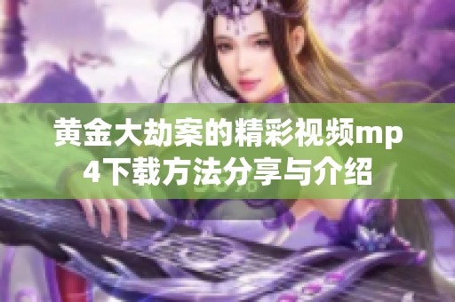 黄金大劫案的精彩视频mp4下载方法分享与介绍