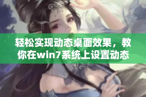 轻松实现动态桌面效果，教你在win7系统上设置动态桌面的方法